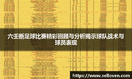 六壬断足球比赛精彩回顾与分析揭示球队战术与球员表现