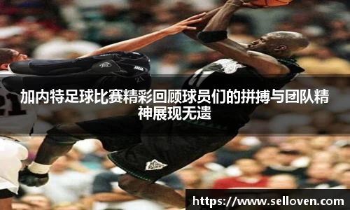 加内特足球比赛精彩回顾球员们的拼搏与团队精神展现无遗