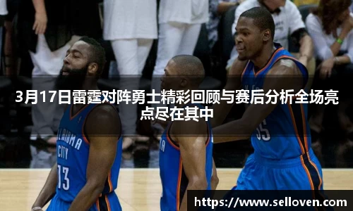 3月17日雷霆对阵勇士精彩回顾与赛后分析全场亮点尽在其中