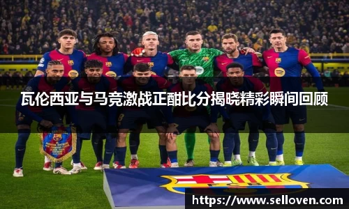 瓦伦西亚与马竞激战正酣比分揭晓精彩瞬间回顾